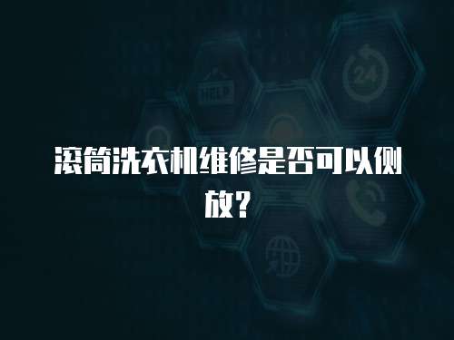 滾筒洗衣機(jī)維修是否可以側(cè)放？