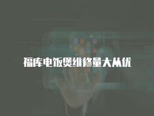 福庫電飯煲維修量大從優(yōu)