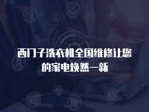 西門子洗衣機全國維修讓您的家電煥然一新