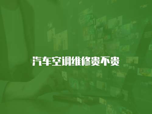 汽車空調維修貴不貴