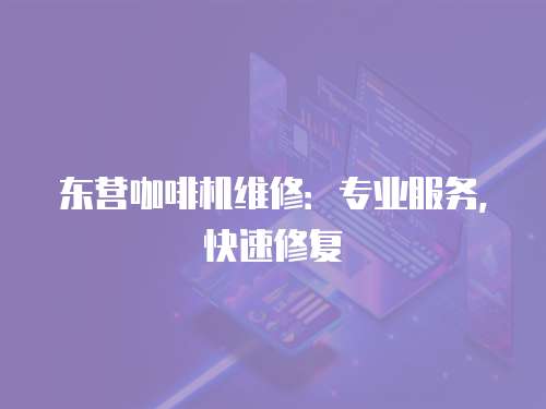 東營咖啡機維修：專業服務，快速修復