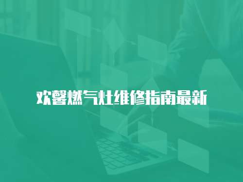 歡馨燃氣灶維修指南最新