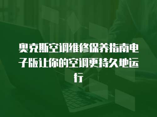 奧克斯空調(diào)維修保養(yǎng)指南電子版讓你的空調(diào)更持久地運(yùn)行