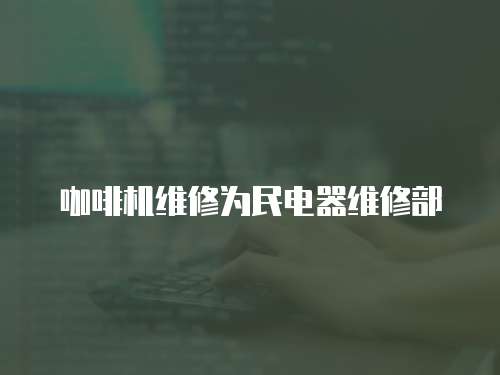 咖啡機(jī)維修為民電器維修部