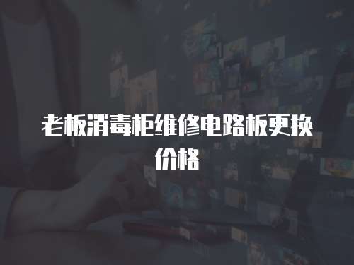 老板消毒柜維修電路板更換價格