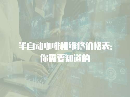 半自動咖啡機維修價格表：你需要知道的