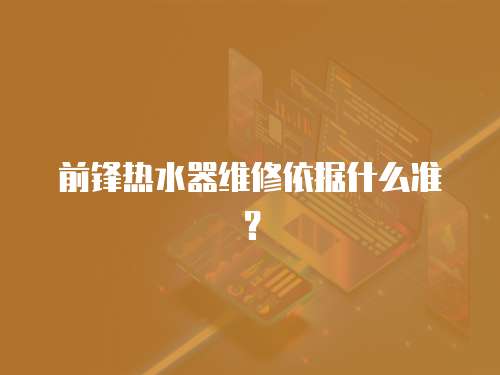 前鋒熱水器維修依據什么準？
