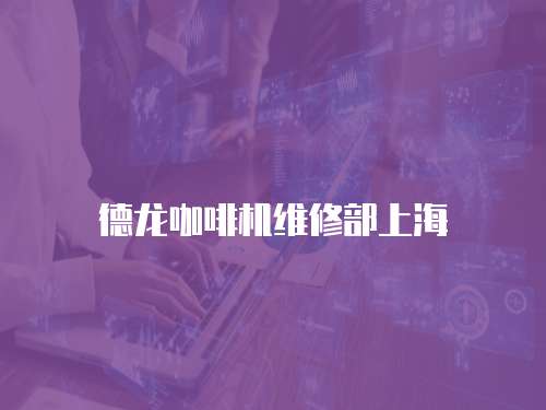 德龍咖啡機維修部上海