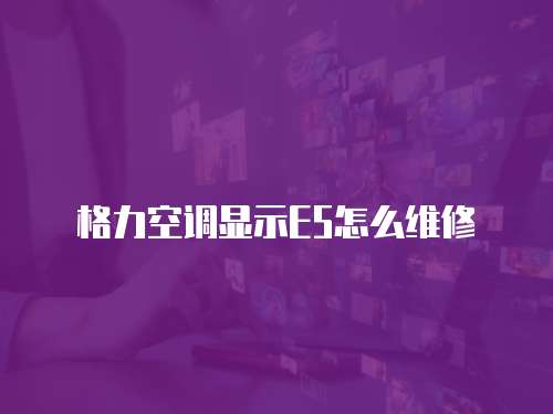 格力空調顯示E5怎么維修