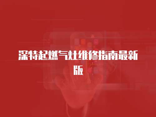 深特起燃氣灶維修指南最新版