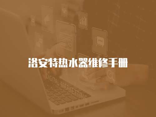 浴安特?zé)崴骶S修手冊