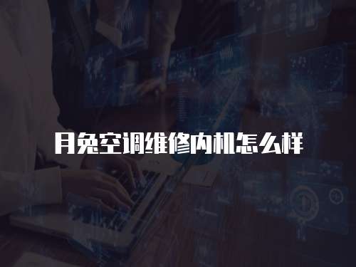 月兔空調維修內機怎么樣