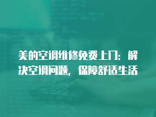 美的空調維修免費上門：解決空調問題，保障舒適生活