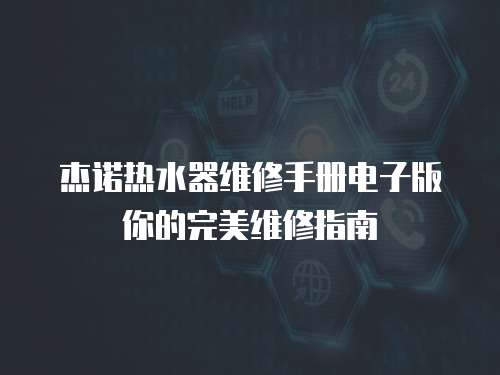 杰諾熱水器維修手冊電子版你的完美維修指南