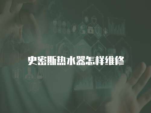 史密斯熱水器怎樣維修