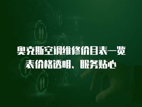 奧克斯空調維修價目表一覽表價格透明、服務貼心