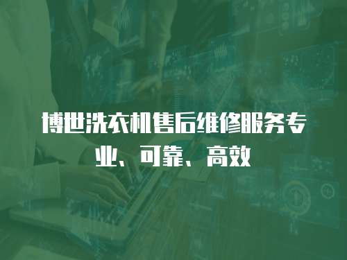 博世洗衣機(jī)售后維修服務(wù)專業(yè)、可靠、高效
