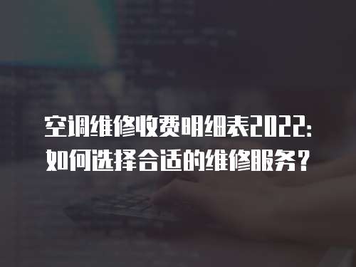 空調維修收費明細表2022：如何選擇合適的維修服務？