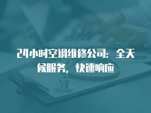 24小時空調維修公司：全天候服務，快速響應