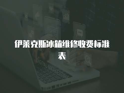伊萊克斯冰箱維修收費(fèi)標(biāo)準(zhǔn)表