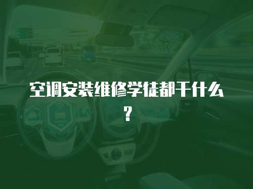 空調安裝維修學徒都干什么？