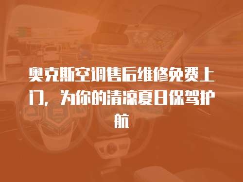 奧克斯空調售后維修免費上門，為你的清涼夏日保駕護航