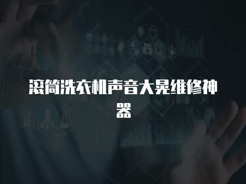 滾筒洗衣機(jī)聲音大晃維修神器