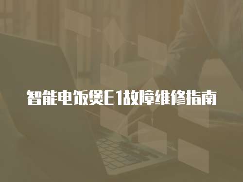 智能電飯煲E1故障維修指南