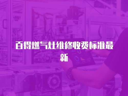 百得燃?xì)庠罹S修收費(fèi)標(biāo)準(zhǔn)最新
