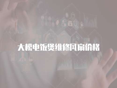 大松電飯煲維修風扇價格