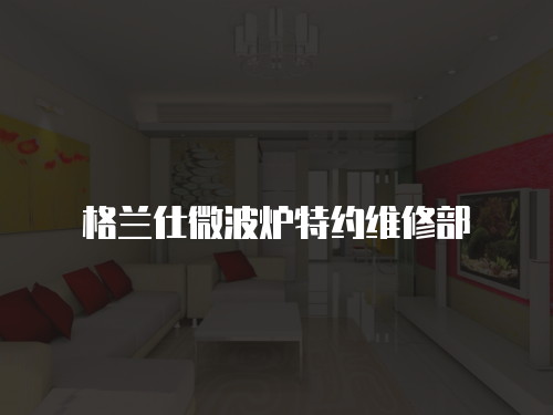 格蘭仕微波爐特約維修部