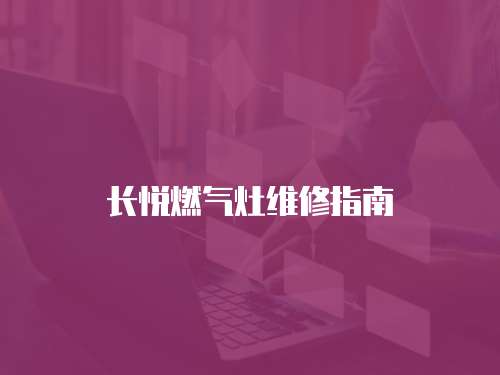 長悅燃氣灶維修指南