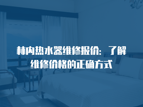 林內熱水器維修報價：了解維修價格的正確方式