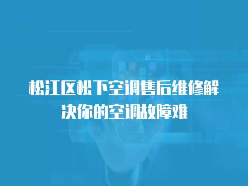 松江區(qū)松下空調(diào)售后維修解決你的空調(diào)故障難