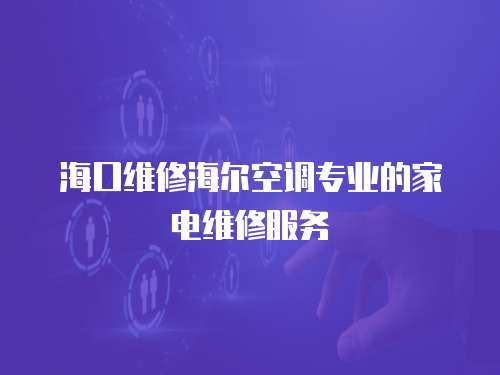 海口維修海爾空調專業的家電維修服務