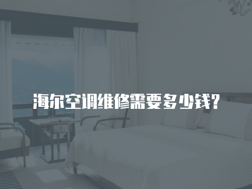 海爾空調維修需要多少錢？