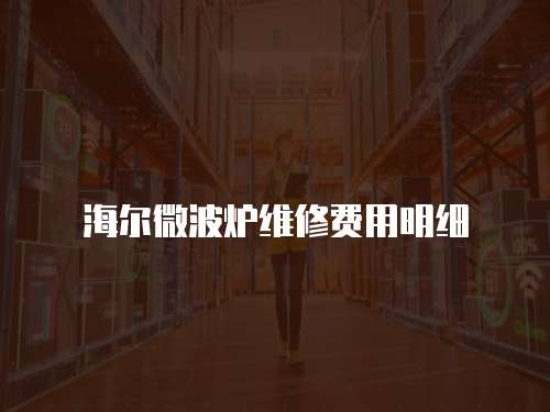 海爾微波爐維修費用明細