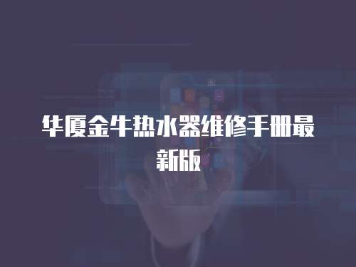 華廈金牛熱水器維修手冊最新版