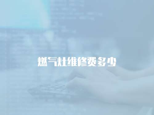 燃氣灶維修費多少