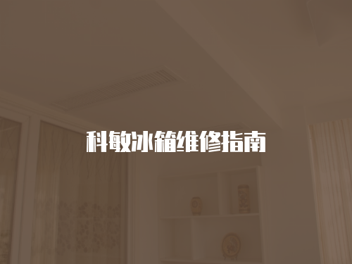 科敏冰箱維修指南