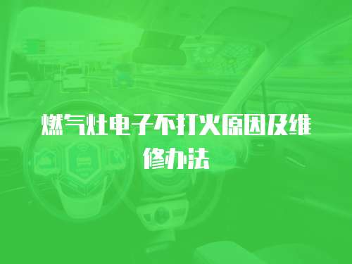 燃氣灶電子不打火原因及維修辦法