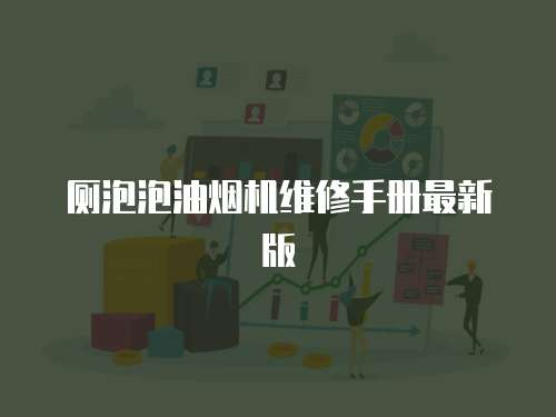 廁泡泡油煙機(jī)維修手冊(cè)最新版
