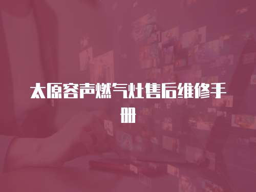 太原容聲燃氣灶售后維修手冊