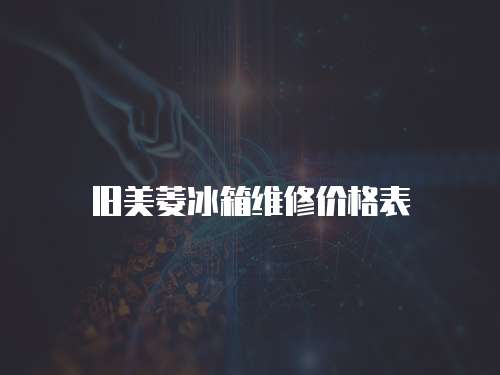 舊美菱冰箱維修價格表