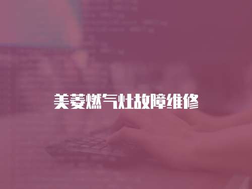 美菱燃氣灶故障維修