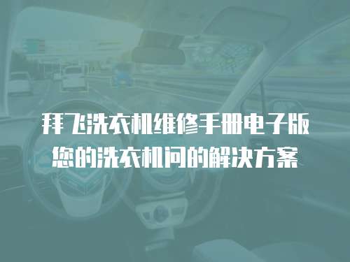 拜飛洗衣機維修手冊電子版您的洗衣機問的解決方案
