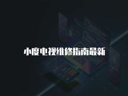 小度電視維修指南最新