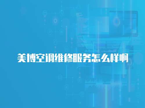 美博空調維修服務怎么樣啊
