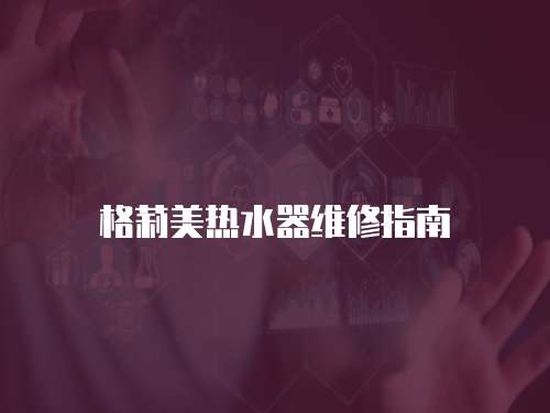 格莉美熱水器維修指南