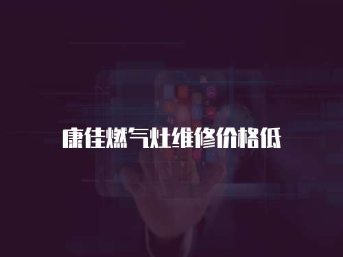 康佳燃氣灶維修價格低